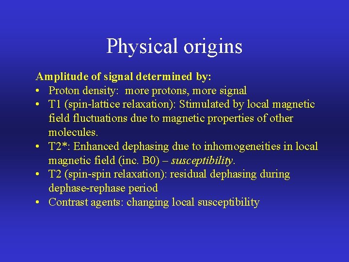 Physical origins Amplitude of signal determined by: • Proton density: more protons, more signal