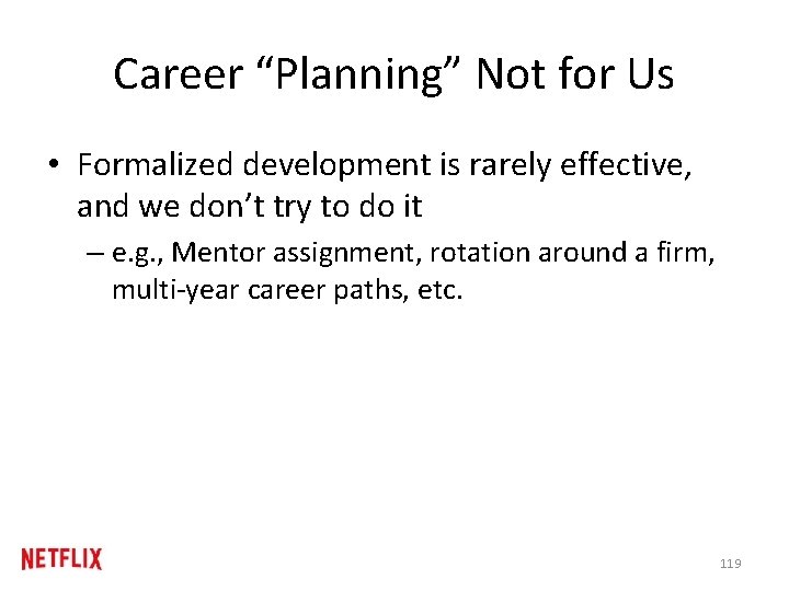 Career “Planning” Not for Us • Formalized development is rarely effective, and we don’t