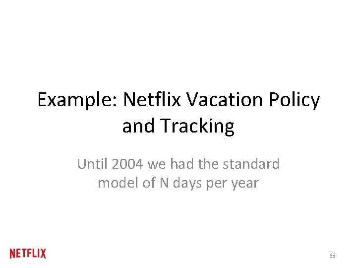 Example: Netflix Vacation Policy and Tracking Until 2004 we had the standard model of