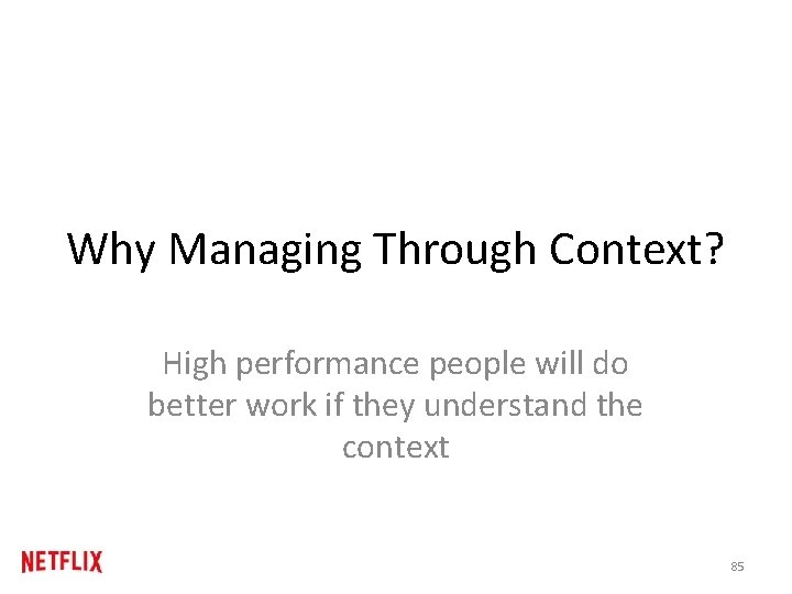 Why Managing Through Context? High performance people will do better work if they understand