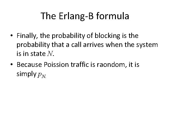 The Erlang-B formula • Finally, the probability of blocking is the probability that a