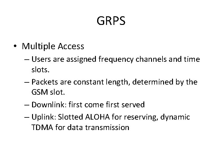GRPS • Multiple Access – Users are assigned frequency channels and time slots. –