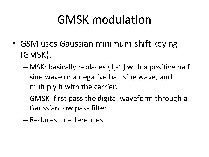 GMSK modulation • GSM uses Gaussian minimum-shift keying (GMSK). – MSK: basically replaces {1,