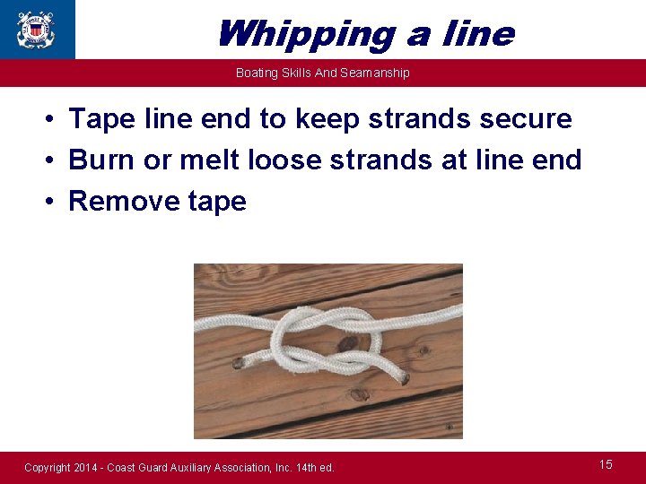 Whipping a line Boating Skills And Seamanship • Tape line end to keep strands