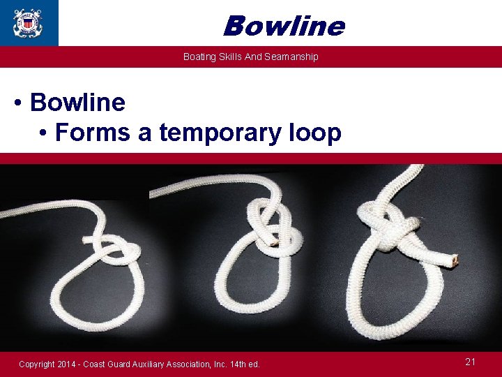 Bowline Boating Skills And Seamanship • Bowline • Forms a temporary loop Copyright 2014