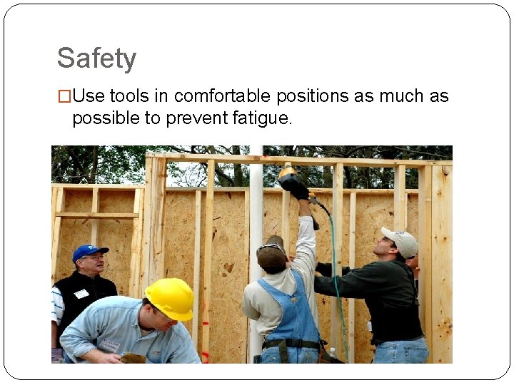 Safety �Use tools in comfortable positions as much as possible to prevent fatigue. 