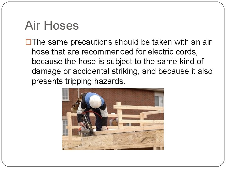 Air Hoses �The same precautions should be taken with an air hose that are