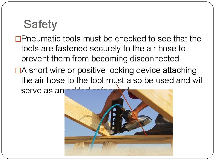 Safety �Pneumatic tools must be checked to see that the tools are fastened securely