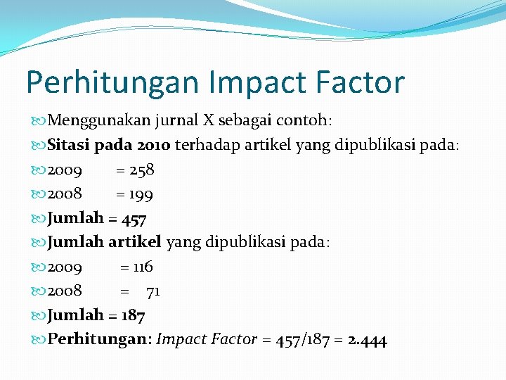 Perhitungan Impact Factor Menggunakan jurnal X sebagai contoh: Sitasi pada 2010 terhadap artikel yang