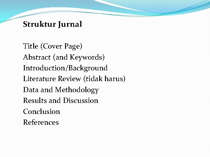 Struktur Jurnal Title (Cover Page) Abstract (and Keywords) Introduction/Background Literature Review (tidak harus) Data