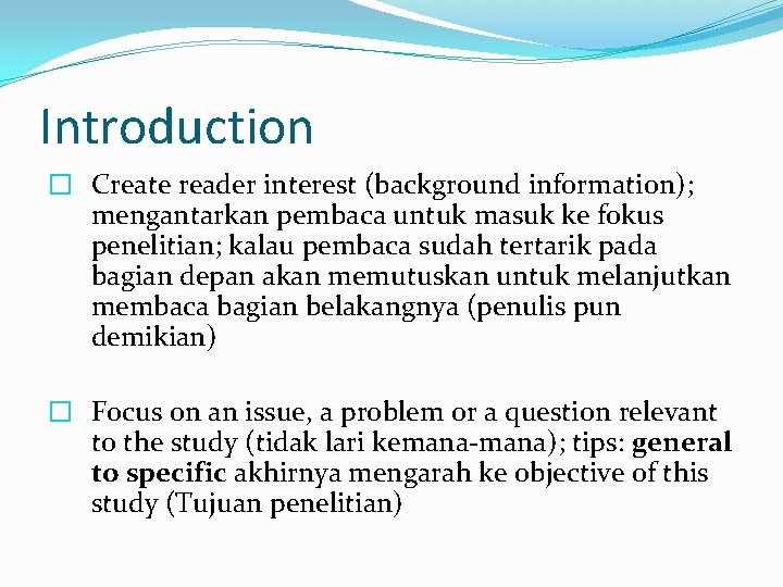 Introduction � Create reader interest (background information); mengantarkan pembaca untuk masuk ke fokus penelitian;