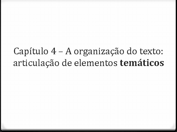 Capítulo 4 – A organização do texto: articulação de elementos temáticos 