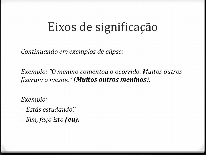 Eixos de significação Continuando em exemplos de elipse: Exemplo: “O menino comentou o ocorrido.