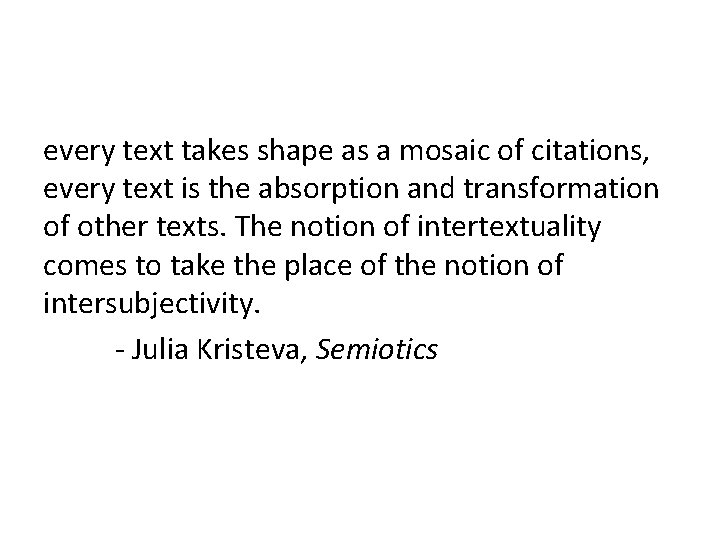 every text takes shape as a mosaic of citations, every text is the absorption