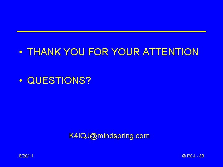  • THANK YOU FOR YOUR ATTENTION • QUESTIONS? K 4 IQJ@mindspring. com 8/20/11