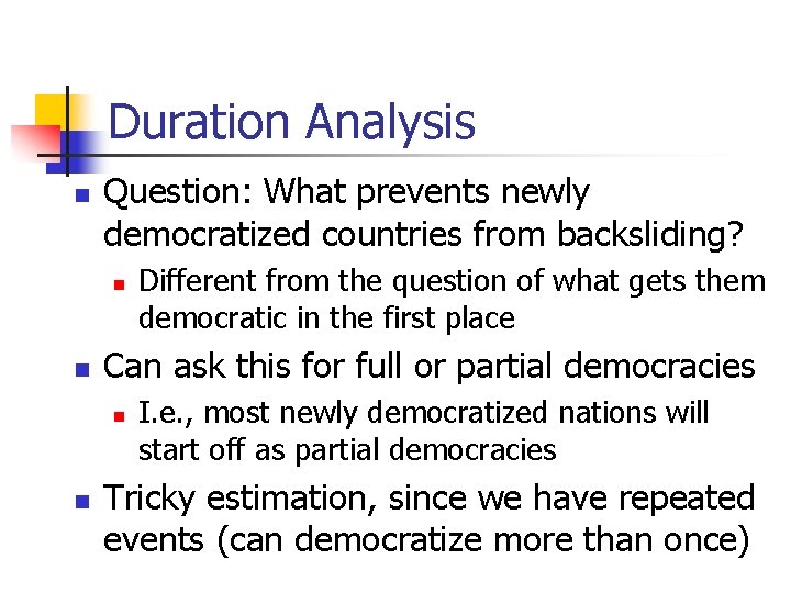 Duration Analysis n Question: What prevents newly democratized countries from backsliding? n n Can