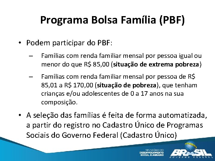 Programa Bolsa Família (PBF) • Podem participar do PBF: – Famílias com renda familiar