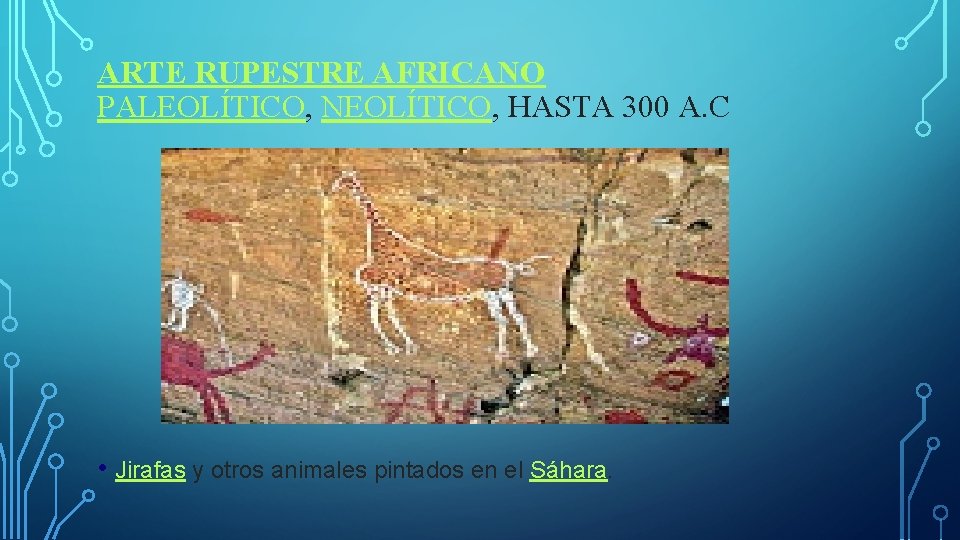 ARTE RUPESTRE AFRICANO PALEOLÍTICO, NEOLÍTICO, HASTA 300 A. C • Jirafas y otros animales