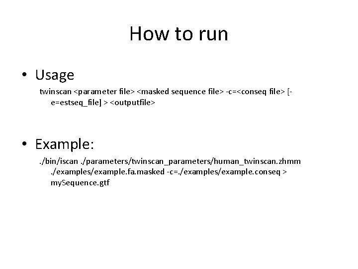 How to run • Usage twinscan <parameter file> <masked sequence file> -c=<conseq file> [e=estseq_file]