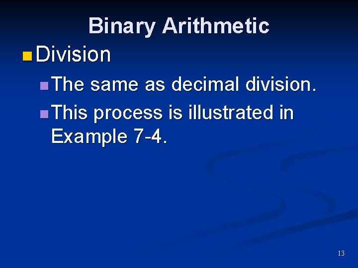 Binary Arithmetic n Division n The same as decimal division. n This process is Binary Arithmetic n Division n The same as decimal division. n This process is