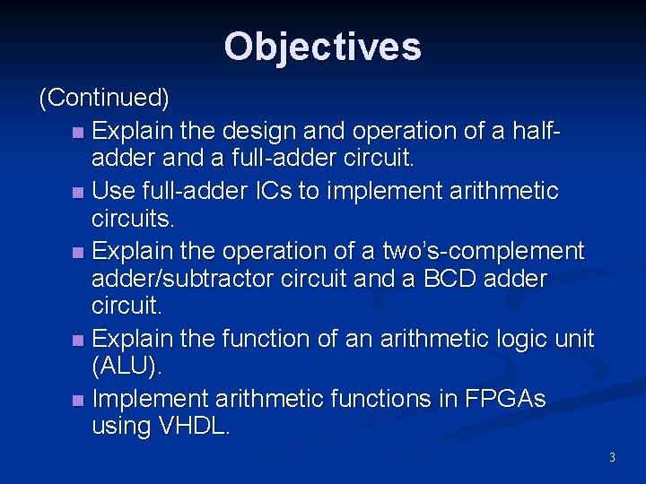 Objectives (Continued) n Explain the design and operation of a halfadder and a full-adder Objectives (Continued) n Explain the design and operation of a halfadder and a full-adder