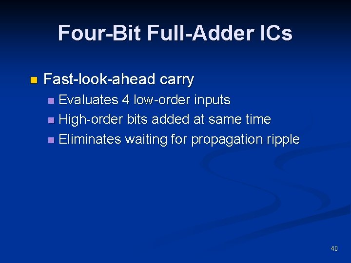 Four-Bit Full-Adder ICs n Fast-look-ahead carry Evaluates 4 low-order inputs n High-order bits added Four-Bit Full-Adder ICs n Fast-look-ahead carry Evaluates 4 low-order inputs n High-order bits added