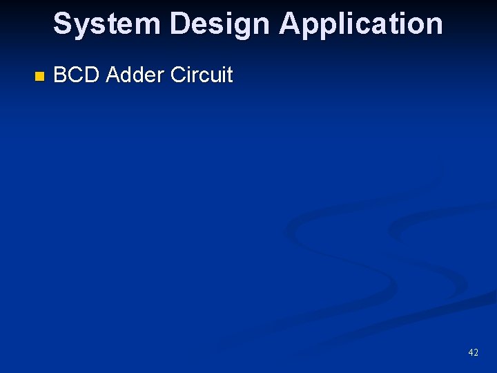 System Design Application n BCD Adder Circuit 42 System Design Application n BCD Adder Circuit 42