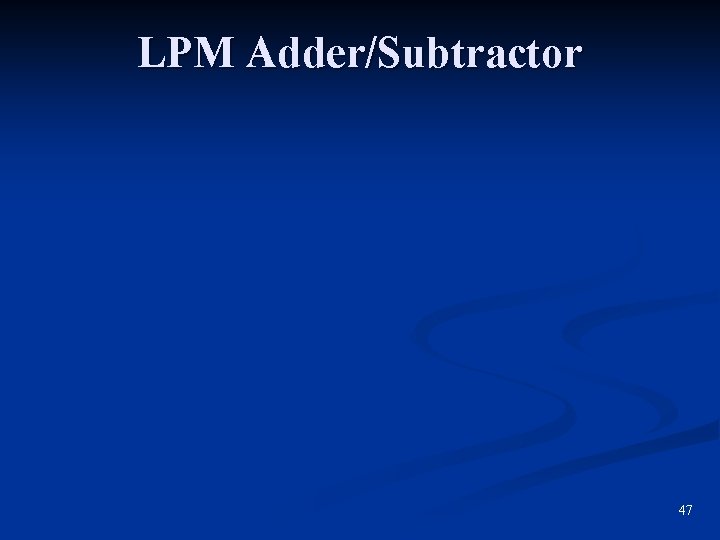 LPM Adder/Subtractor 47 LPM Adder/Subtractor 47