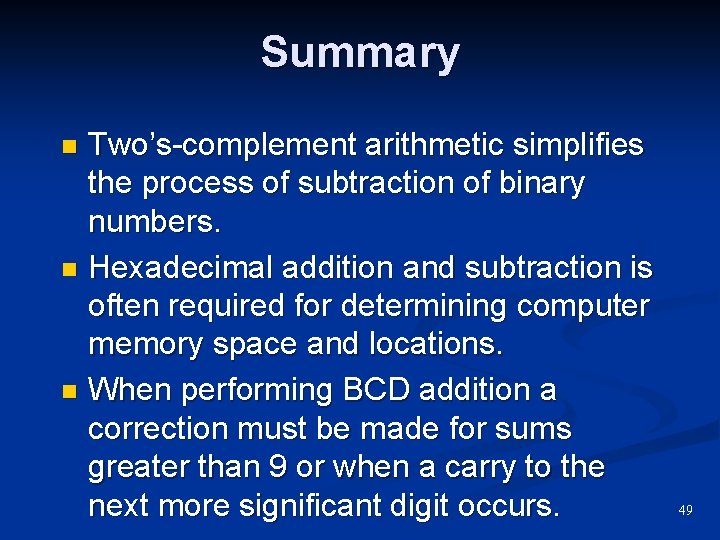 Summary Two’s-complement arithmetic simplifies the process of subtraction of binary numbers. n Hexadecimal addition Summary Two’s-complement arithmetic simplifies the process of subtraction of binary numbers. n Hexadecimal addition