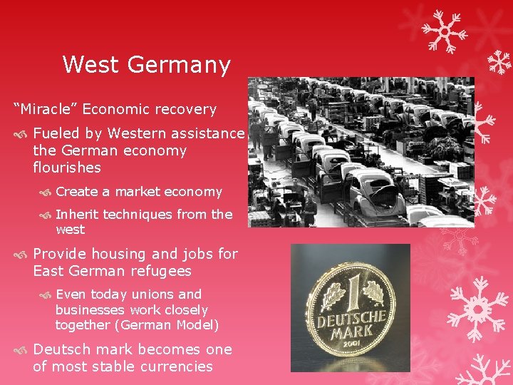 West Germany “Miracle” Economic recovery Fueled by Western assistance the German economy flourishes Create