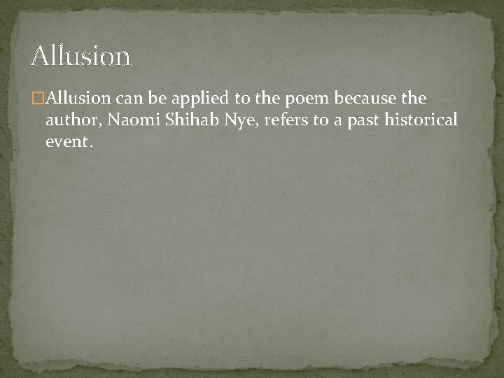 Allusion �Allusion can be applied to the poem because the author, Naomi Shihab Nye,