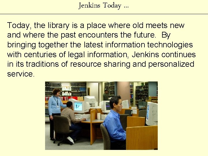 Jenkins Today. . . Today, the library is a place where old meets new