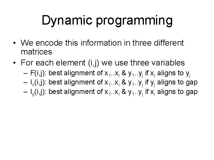 Dynamic programming • We encode this information in three different matrices • For each