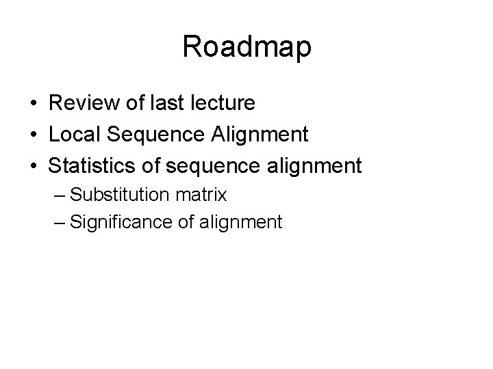 Roadmap • Review of last lecture • Local Sequence Alignment • Statistics of sequence