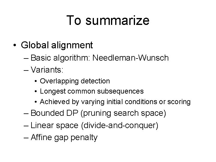 To summarize • Global alignment – Basic algorithm: Needleman-Wunsch – Variants: • Overlapping detection