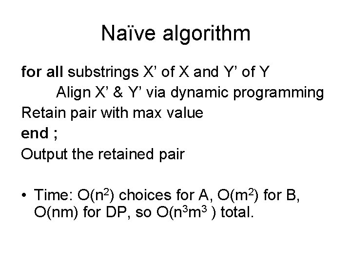 Naïve algorithm for all substrings X’ of X and Y’ of Y Align X’