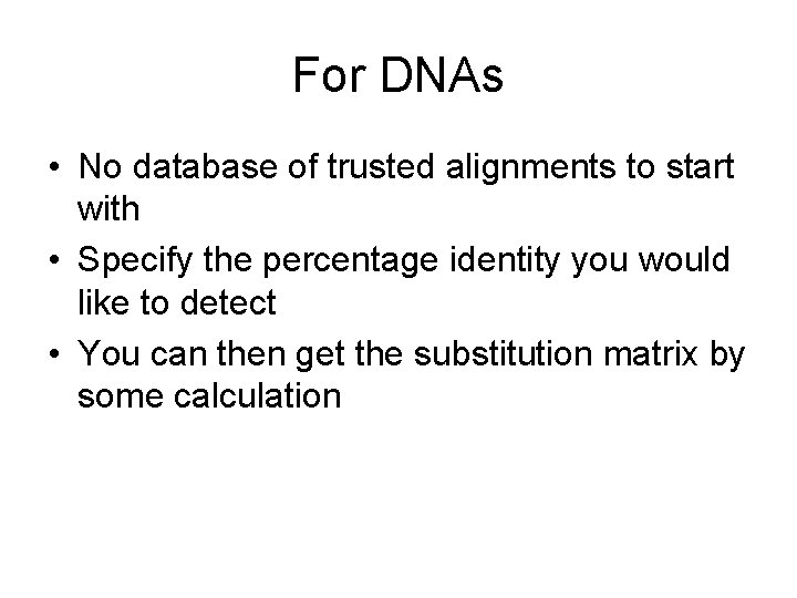 For DNAs • No database of trusted alignments to start with • Specify the