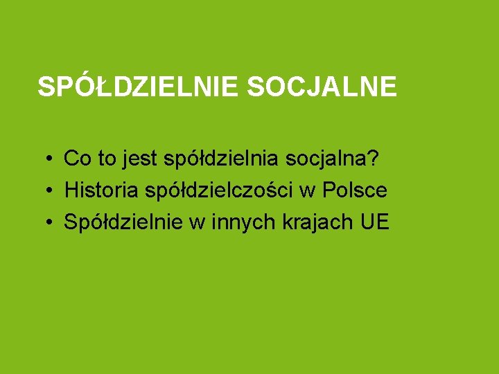 SPÓŁDZIELNIE SOCJALNE • Co to jest spółdzielnia socjalna? • Historia spółdzielczości w Polsce •