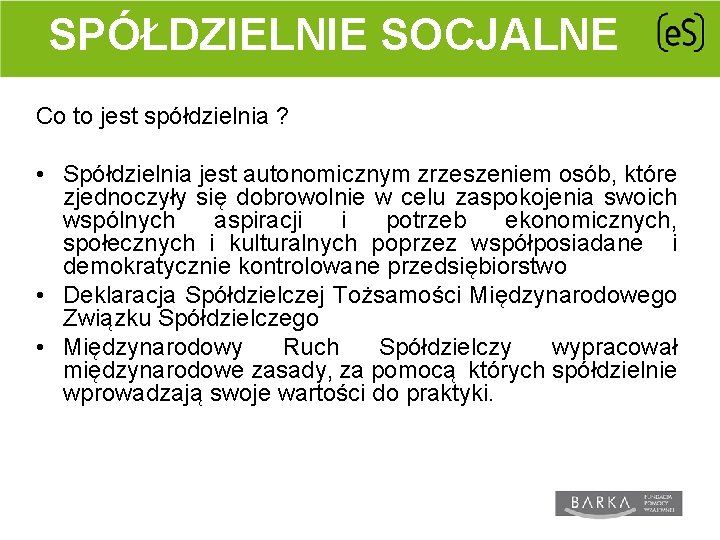 SPÓŁDZIELNIE SOCJALNE Co to jest spółdzielnia ? • Spółdzielnia jest autonomicznym zrzeszeniem osób, które