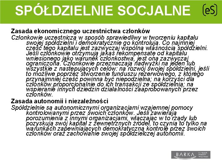 SPÓŁDZIELNIE SOCJALNE Zasada ekonomicznego uczestnictwa członków Członkowie uczestniczą w sposób sprawiedliwy w tworzeniu kapitału