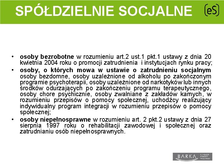 SPÓŁDZIELNIE SOCJALNE SPÓŁDZIELNIA SOCJALNA JEST TO SPÓŁDZIELNIA, KTÓREJ ZAŁOŻYCIELAMI I CZŁONKAMI MOGĄ BYĆ: •