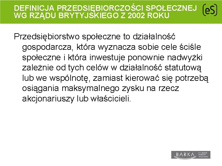 DEFINICJA PRZEDSIĘBIORCZOŚCI SPOŁECZNEJ WG RZĄDU BRYTYJSKIEGO Z 2002 ROKU Przedsiębiorstwo społeczne to działalność gospodarcza,