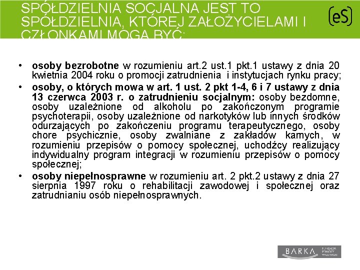 SPÓŁDZIELNIA SOCJALNA JEST TO SPÓŁDZIELNIA, KTÓREJ ZAŁOŻYCIELAMI I CZŁONKAMI MOGĄ BYĆ: • osoby bezrobotne