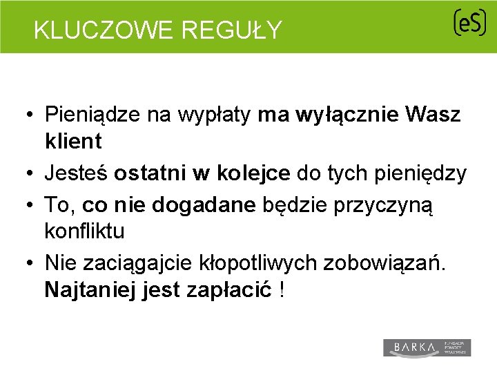 KLUCZOWE REGUŁY • Pieniądze na wypłaty ma wyłącznie Wasz klient • Jesteś ostatni w