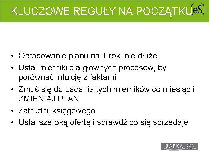 KLUCZOWE REGUŁY NA POCZĄTKU • Opracowanie planu na 1 rok, nie dłużej • Ustal