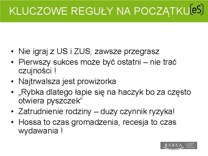 KLUCZOWE REGUŁY NA POCZĄTKU • Nie igraj z US i ZUS, zawsze przegrasz •