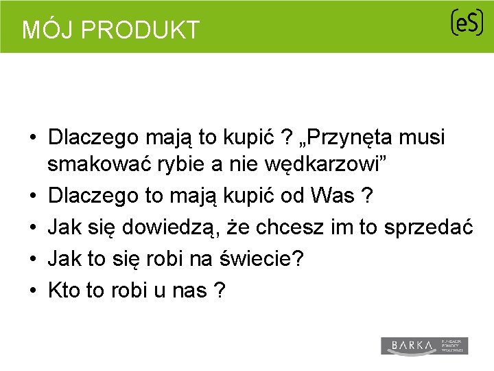 MÓJ PRODUKT • Dlaczego mają to kupić ? „Przynęta musi smakować rybie a nie