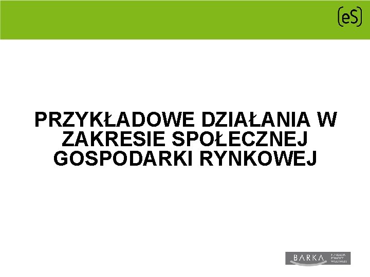 PRZYKŁADOWE DZIAŁANIA W ZAKRESIE SPOŁECZNEJ GOSPODARKI RYNKOWEJ 