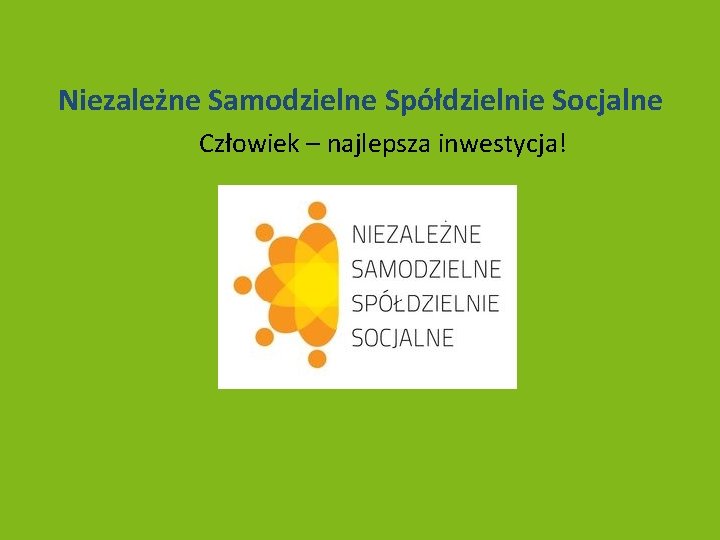 Niezależne Samodzielne Spółdzielnie Socjalne Człowiek – najlepsza inwestycja! 