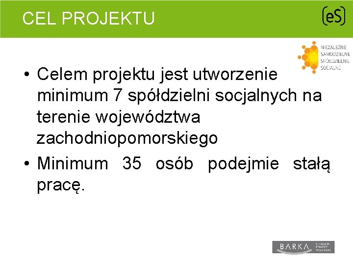 CEL PROJEKTU • Celem projektu jest utworzenie minimum 7 spółdzielni socjalnych na terenie województwa